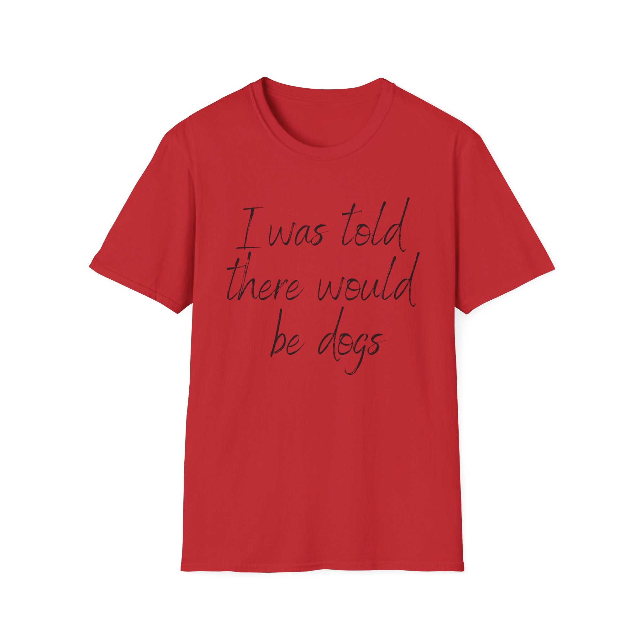 T-Shirt — "I Was Told There Would Be Dogs" Casual Graphic Tee