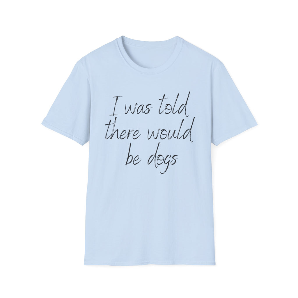 T-Shirt — "I Was Told There Would Be Dogs" Casual Graphic Tee