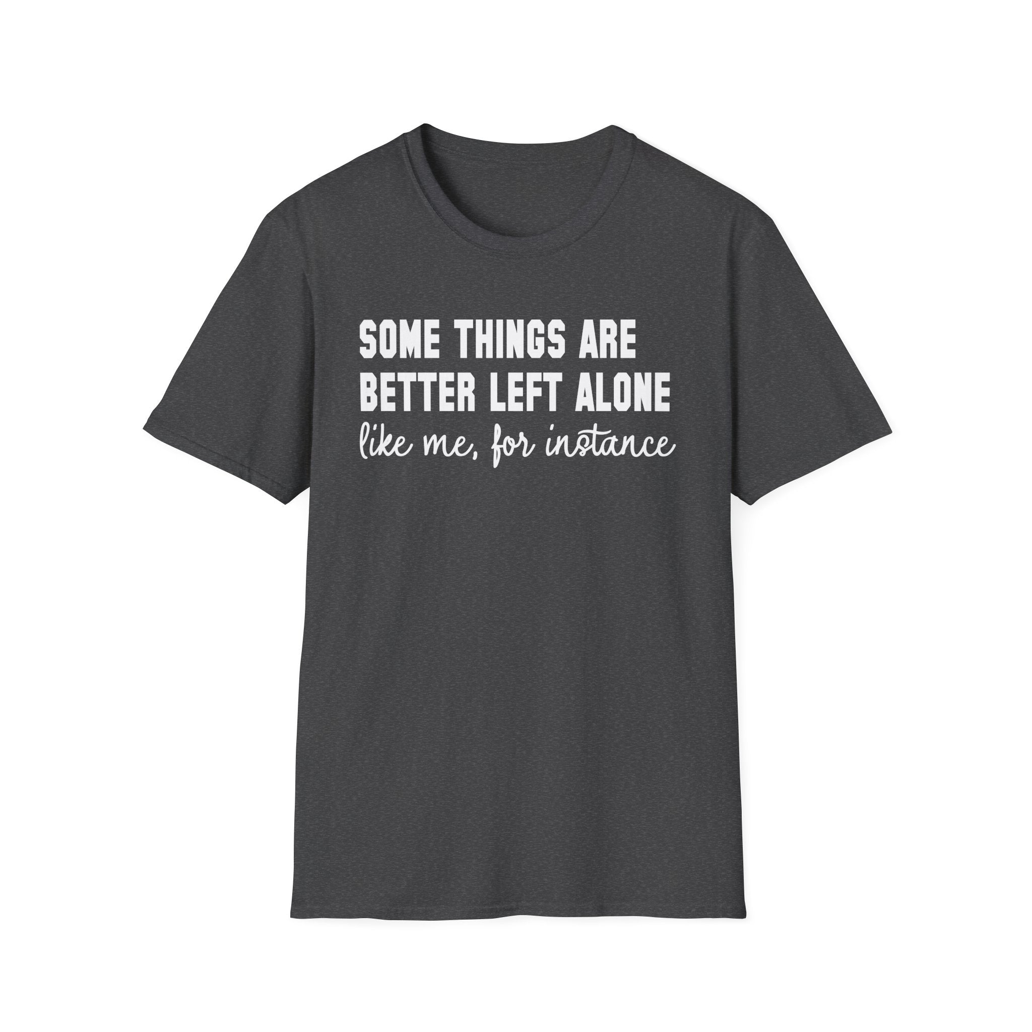 Funny Statement T-Shirt — "Some Things Are Better Left Alone (Like Me, For Instance)"