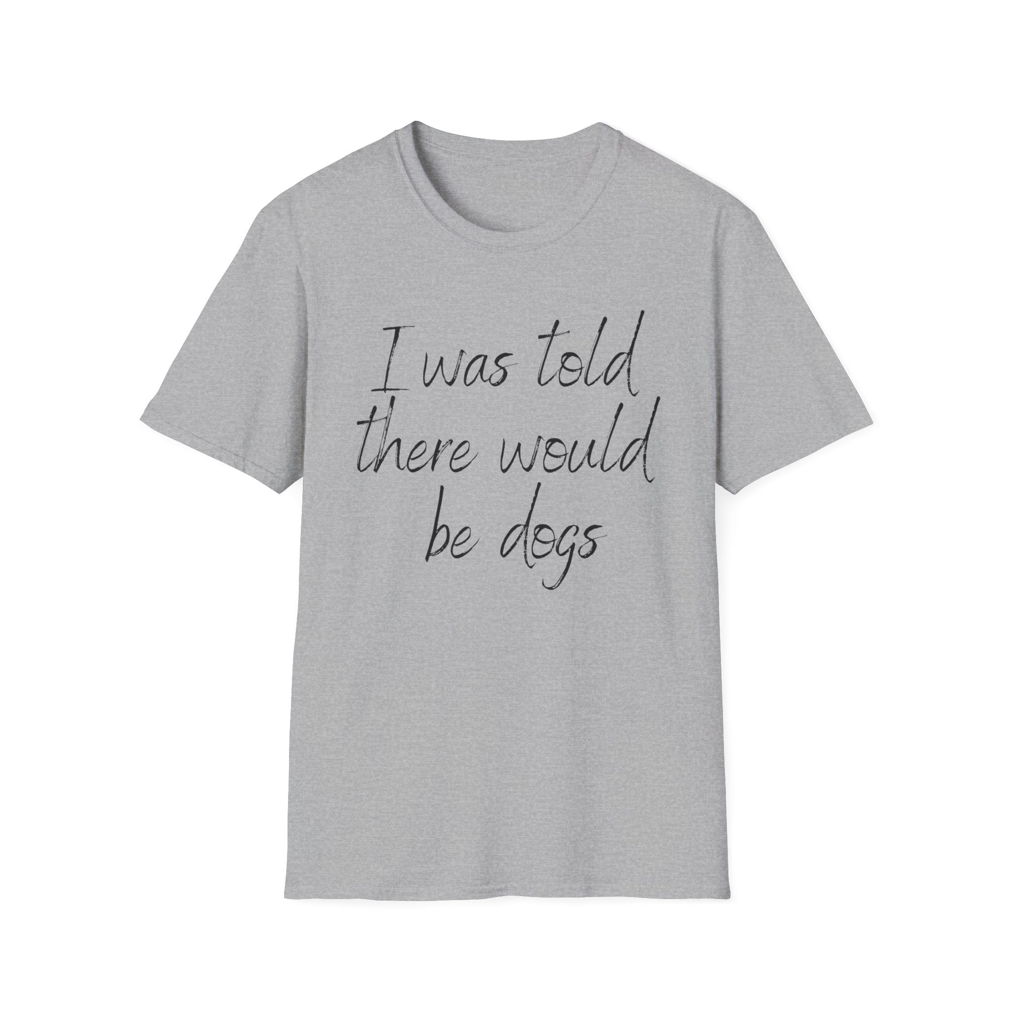 T-Shirt — "I Was Told There Would Be Dogs" Casual Graphic Tee