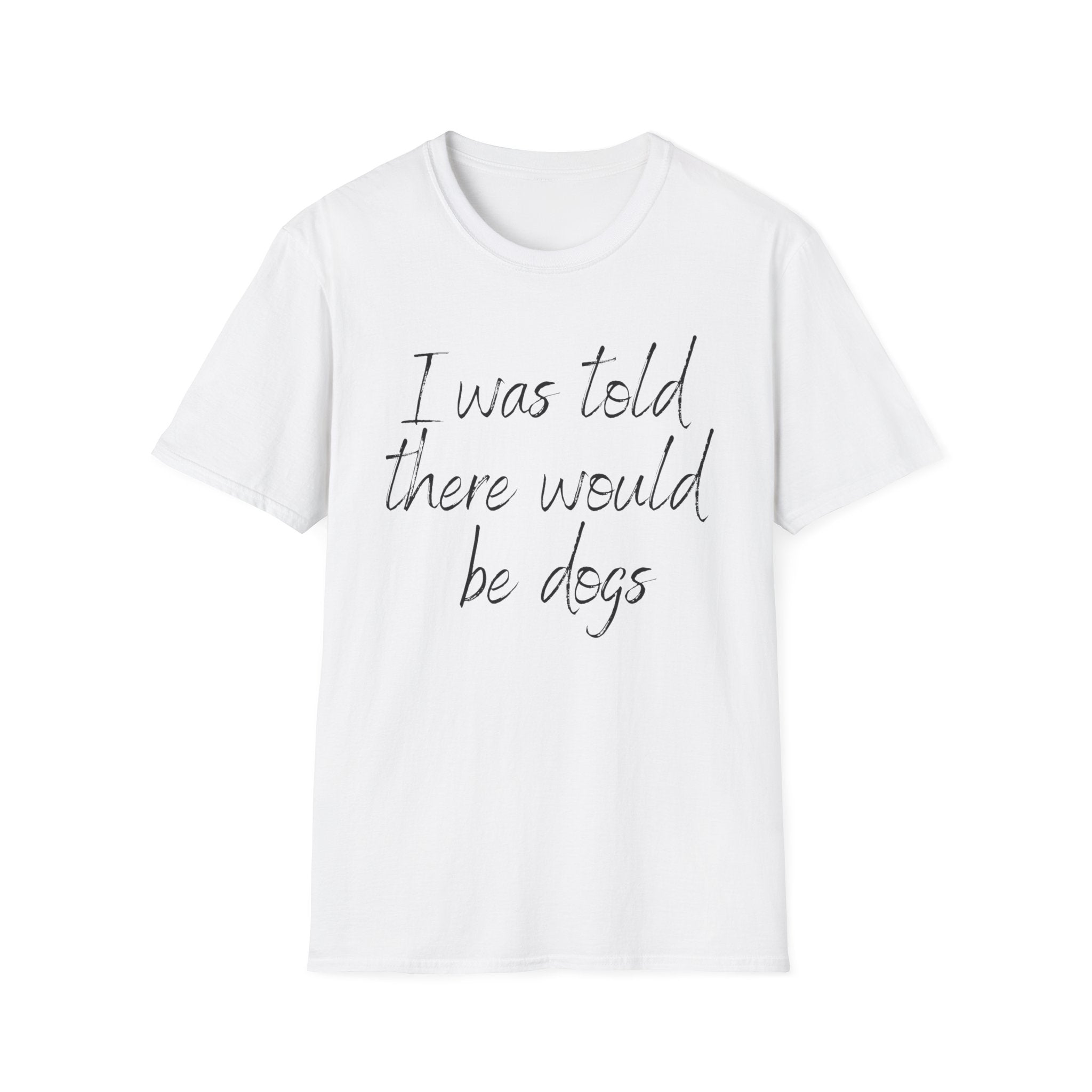 T-Shirt — "I Was Told There Would Be Dogs" Casual Graphic Tee