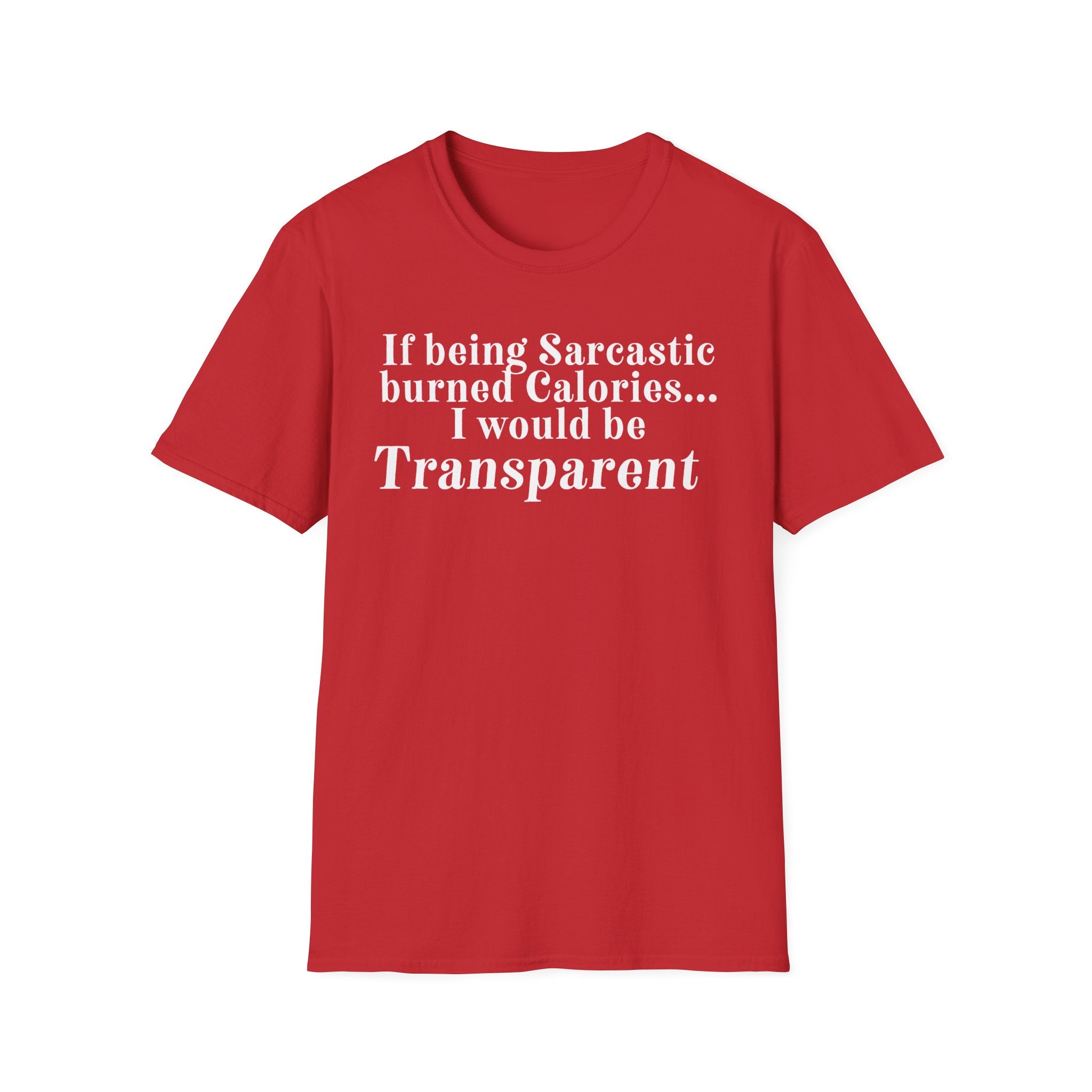 Sarcastic Calories T-Shirt — "If being Sarcastic burned Calories... I would be Transparent"
