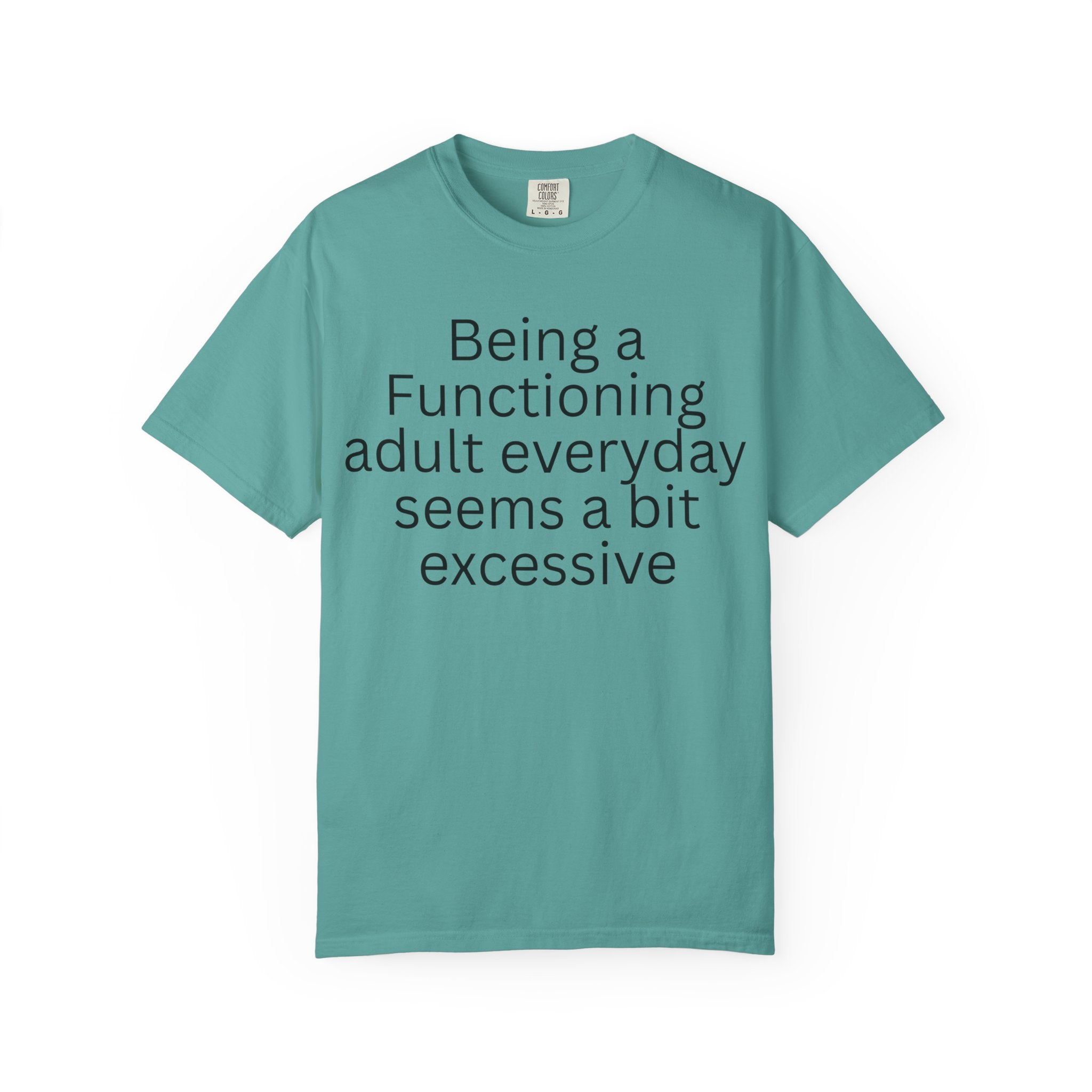Being a Functioning Adult Everyday Seems a Bit Excessive T-Shirt