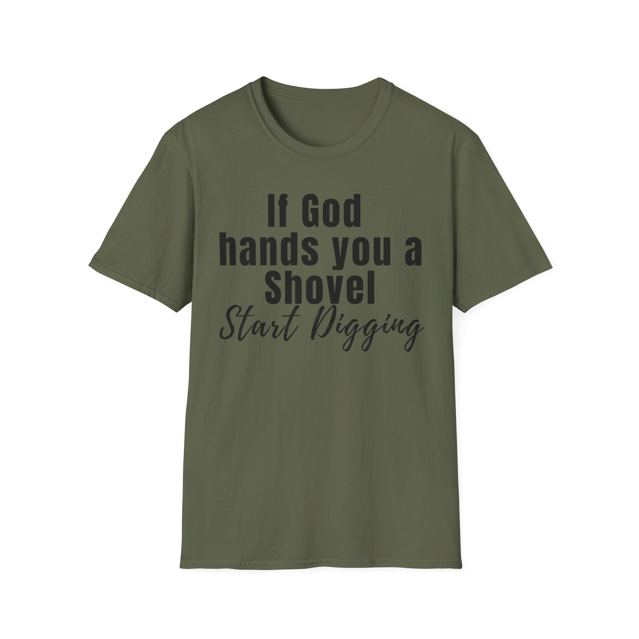 If God Hands You a Shovel Start Digging T-Shirt