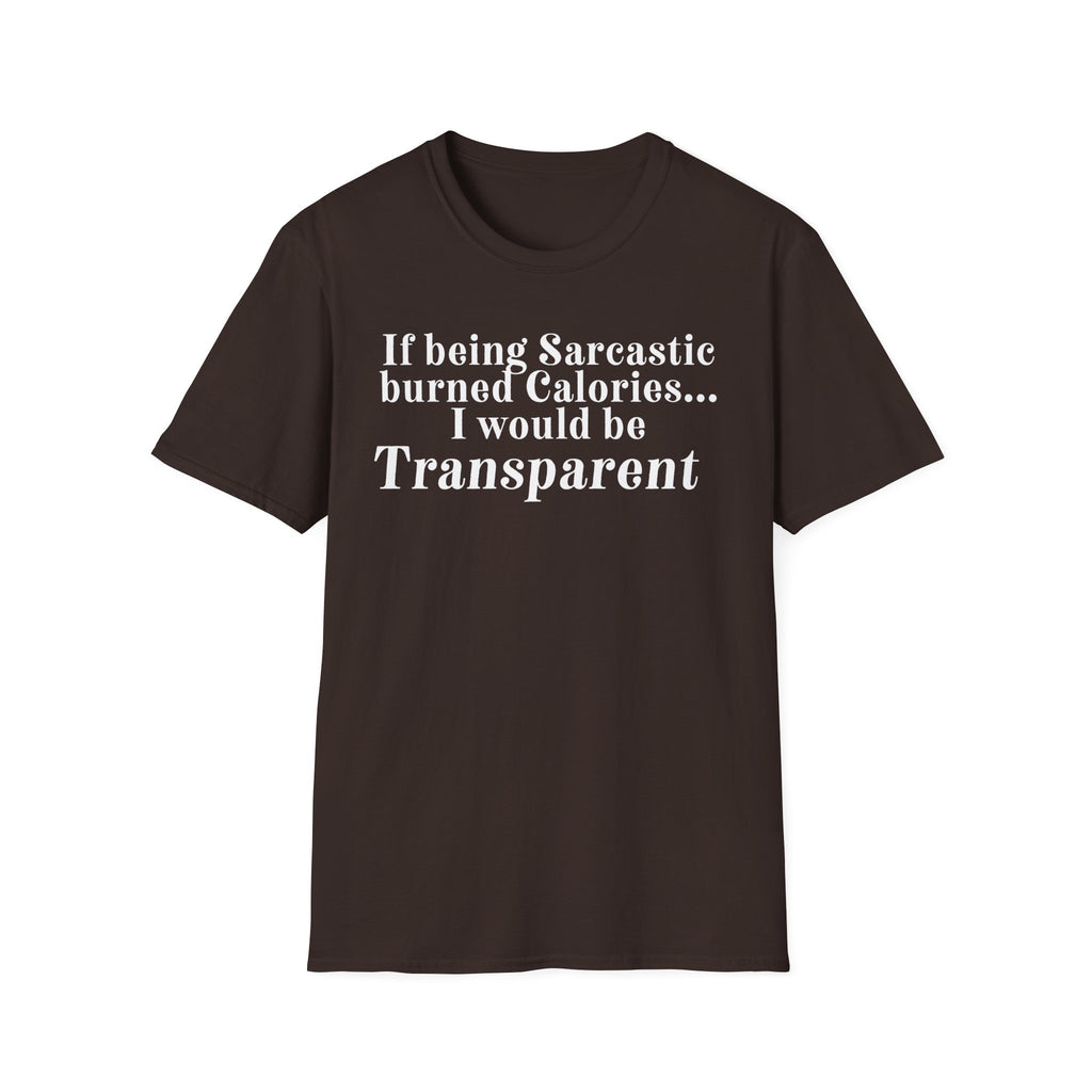 Sarcastic Calories T-Shirt — "If being Sarcastic burned Calories... I would be Transparent"