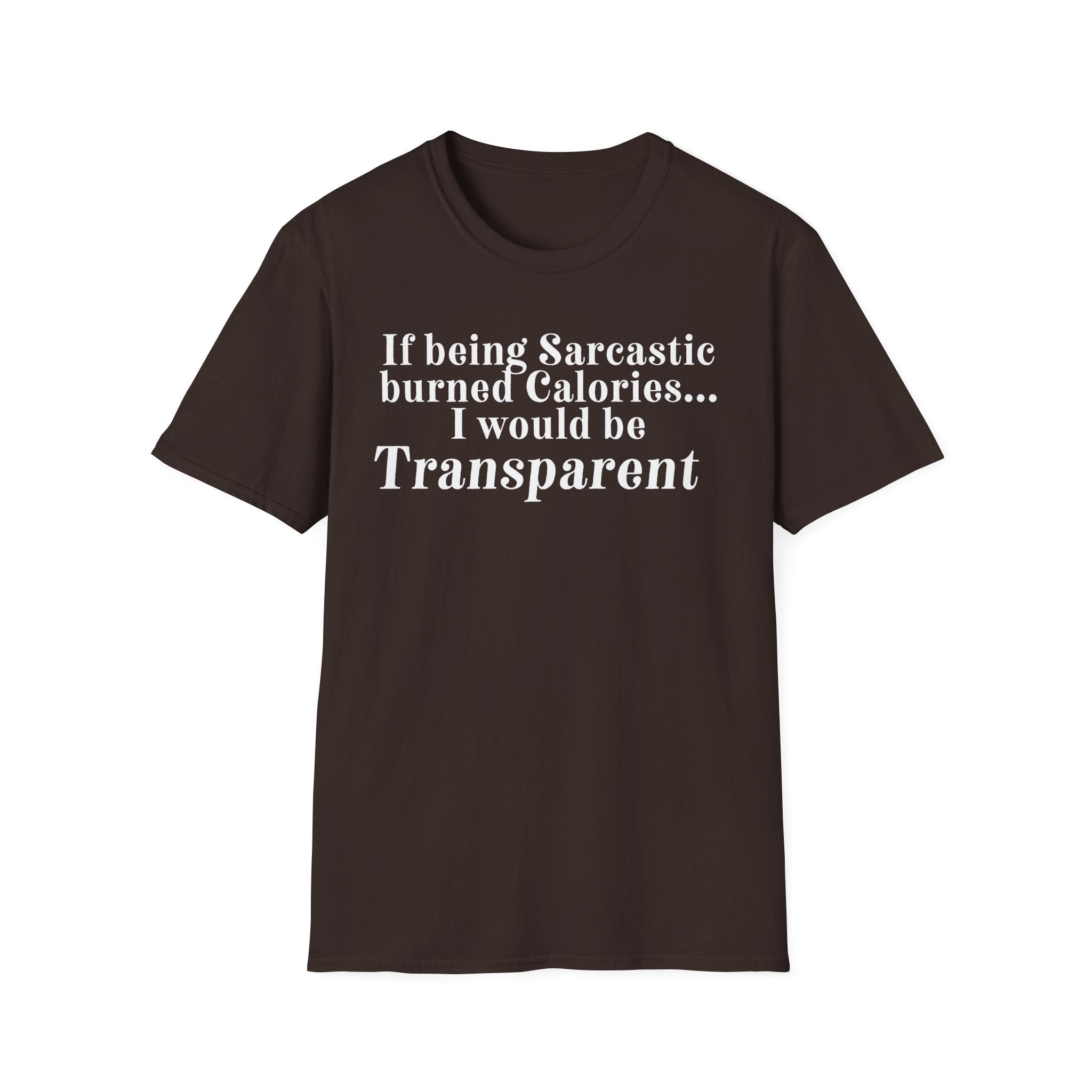 Sarcastic Calories T-Shirt — "If being Sarcastic burned Calories... I would be Transparent"