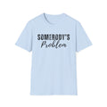 Somebody's Problem T-Shirt – Funny Script Graphic Tee