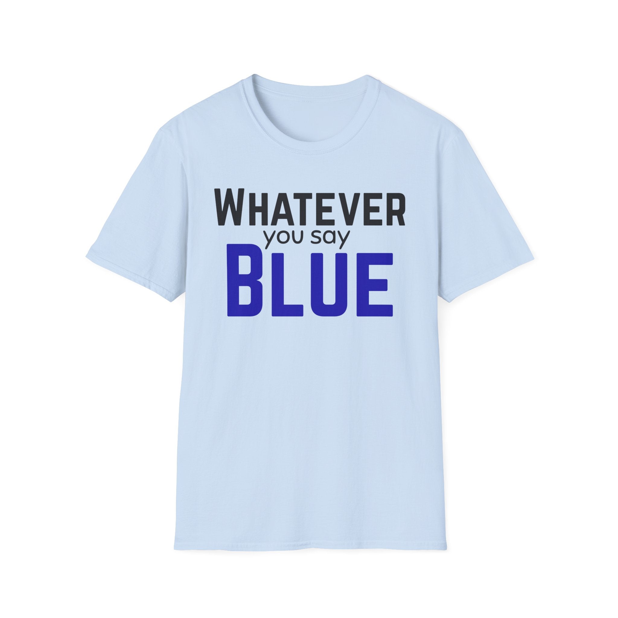 Whatever You Say Blue T-Shirt — Funny Political/Team Pride Tee