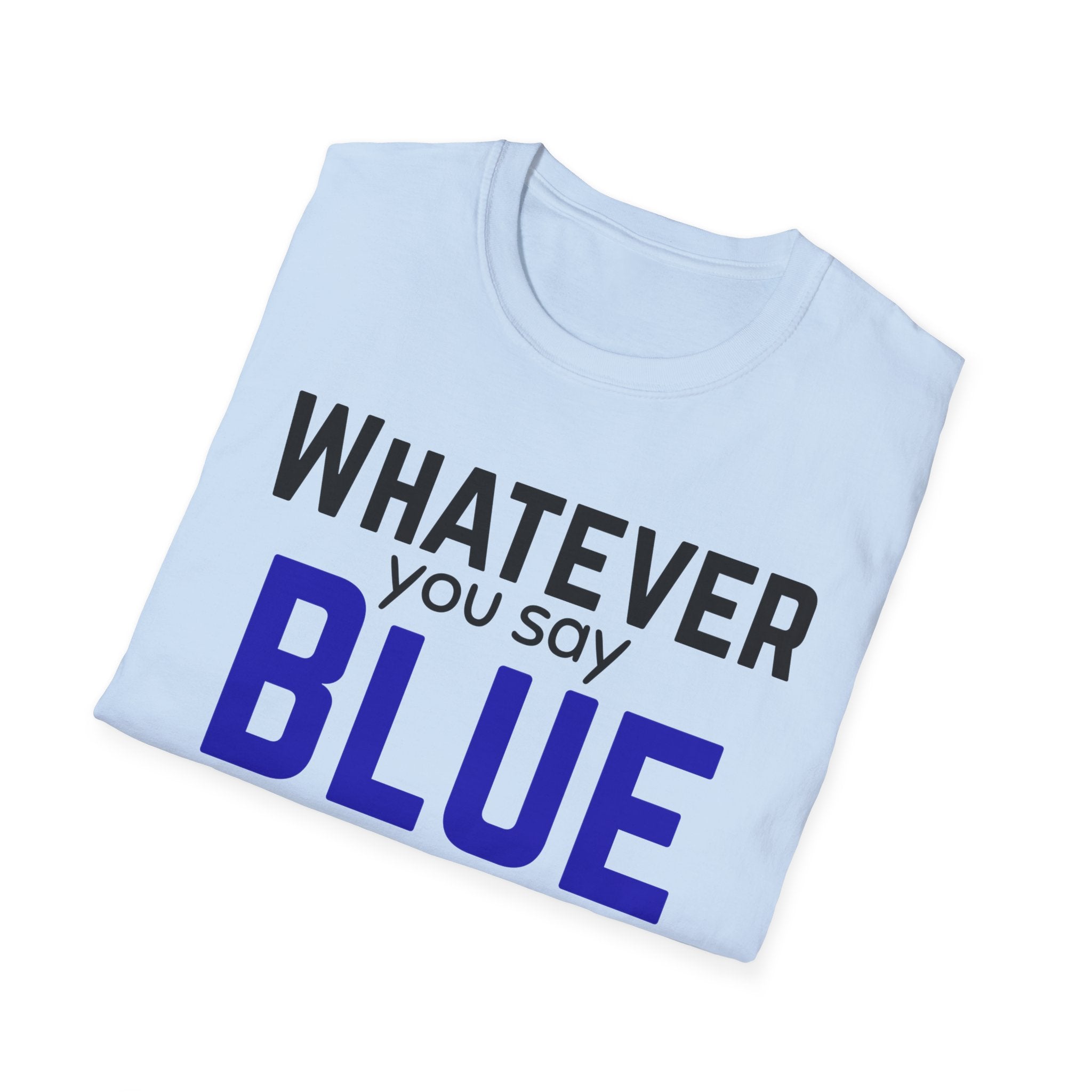 Whatever You Say Blue T-Shirt — Funny Political/Team Pride Tee