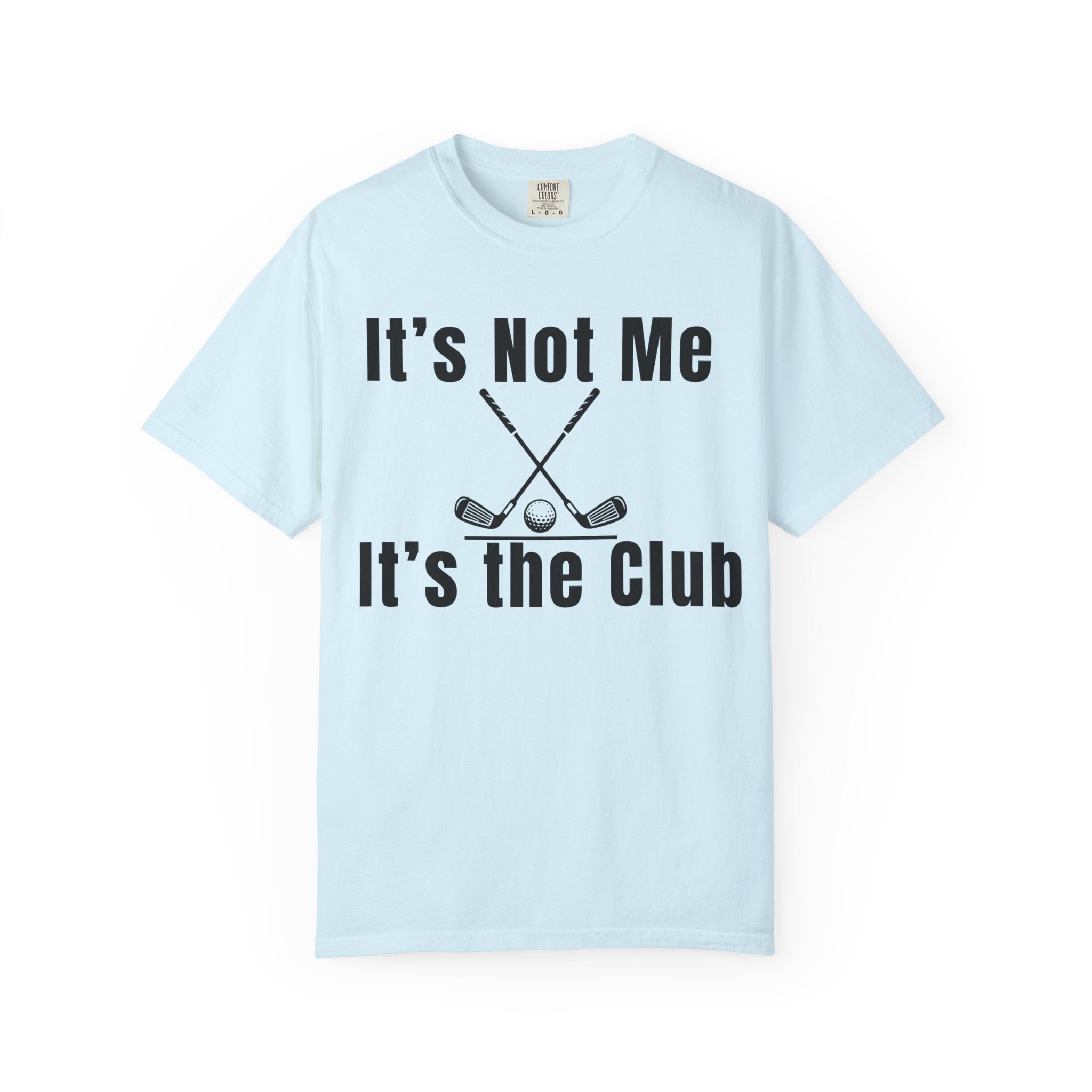 It's Not Me, It's the Club Golf T-Shirt