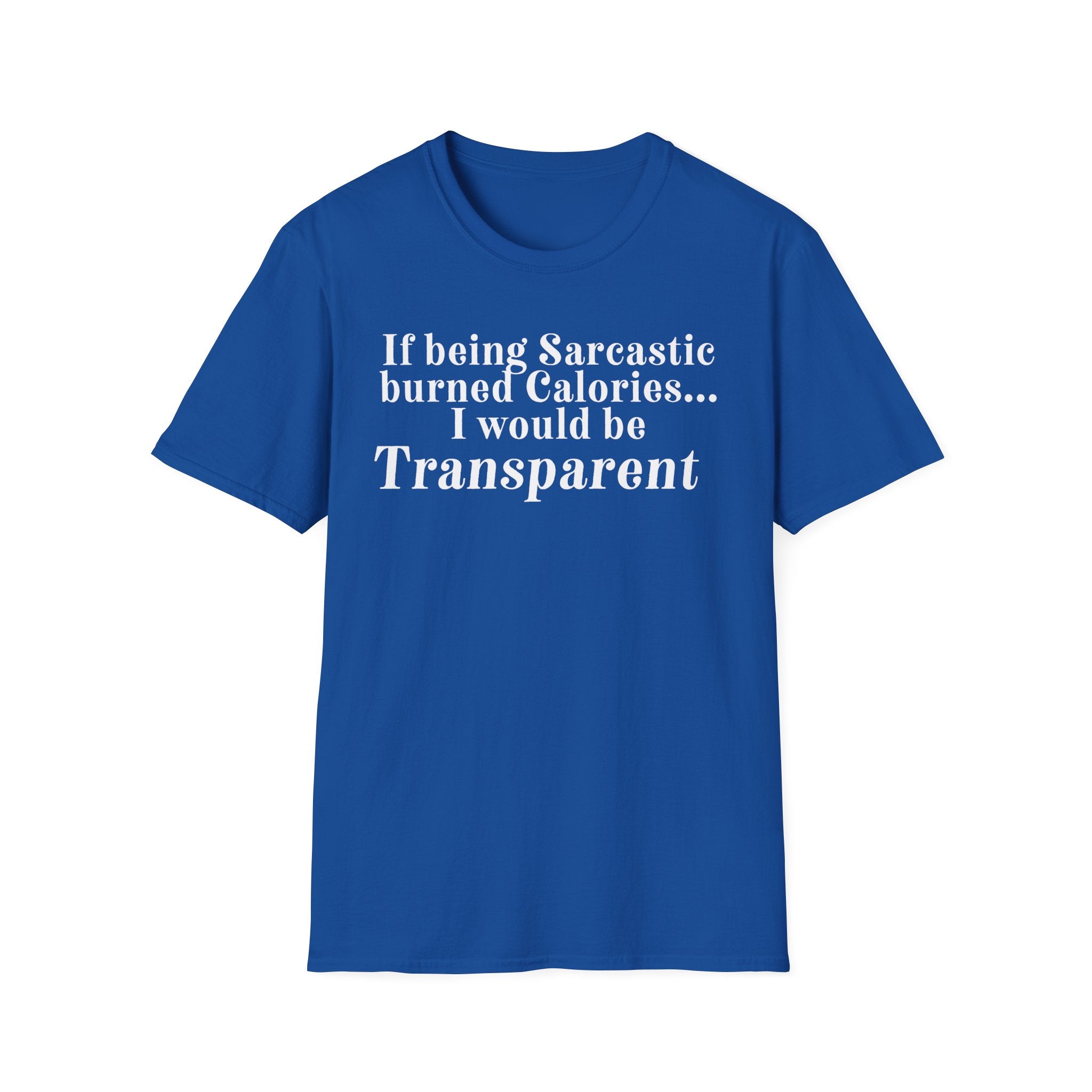Sarcastic Calories T-Shirt — "If being Sarcastic burned Calories... I would be Transparent"