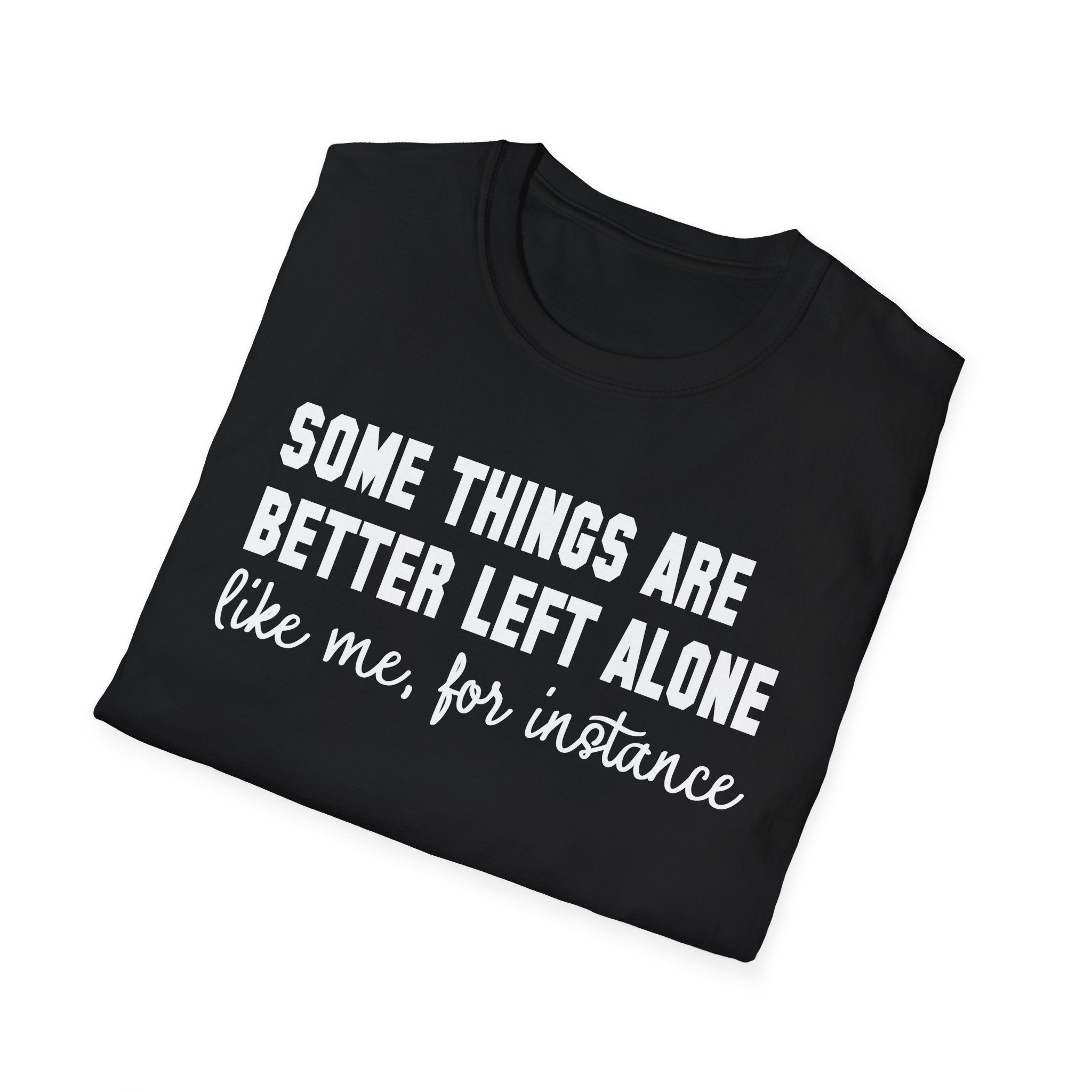 Funny Statement T-Shirt — "Some Things Are Better Left Alone (Like Me, For Instance)"