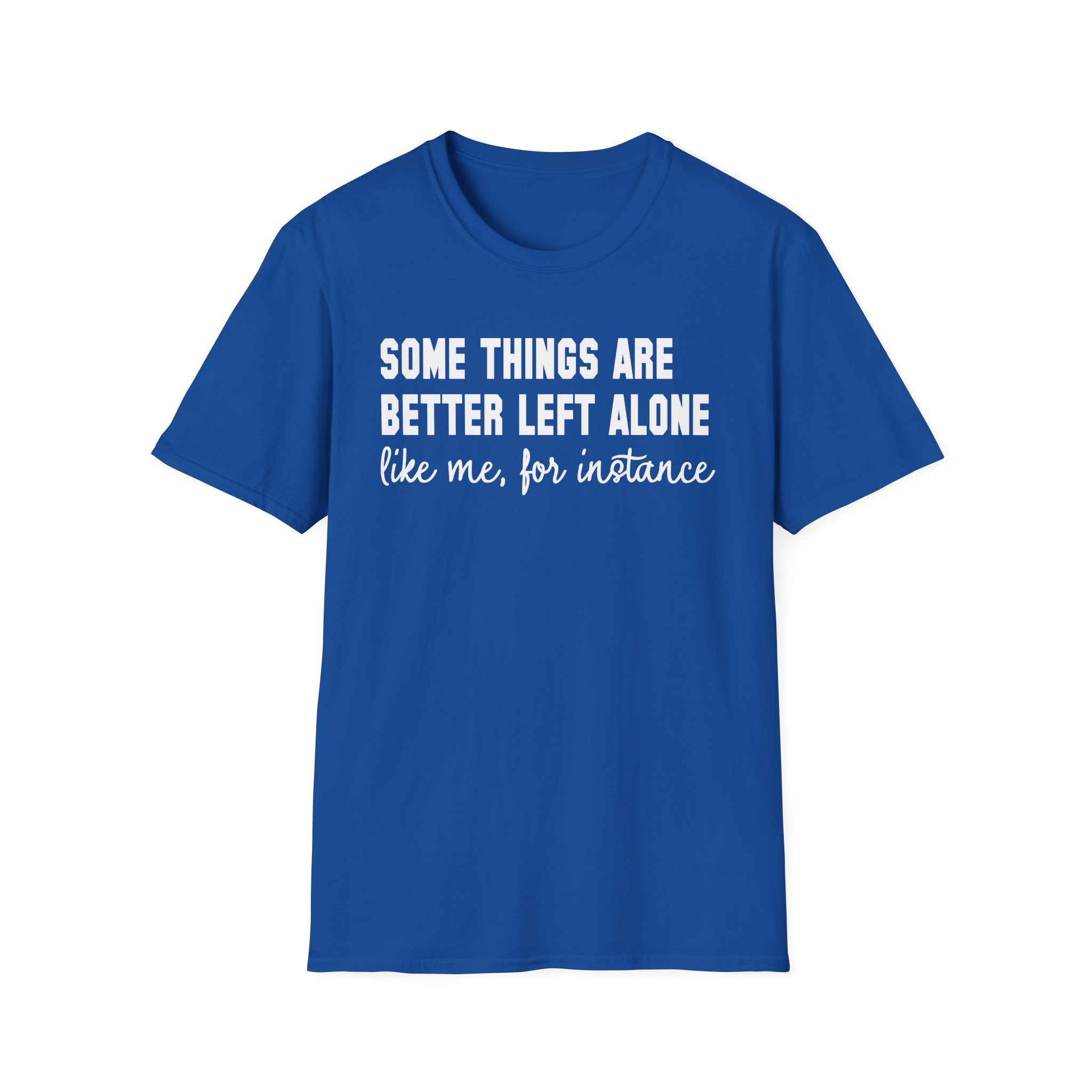 Funny Statement T-Shirt — "Some Things Are Better Left Alone (Like Me, For Instance)"