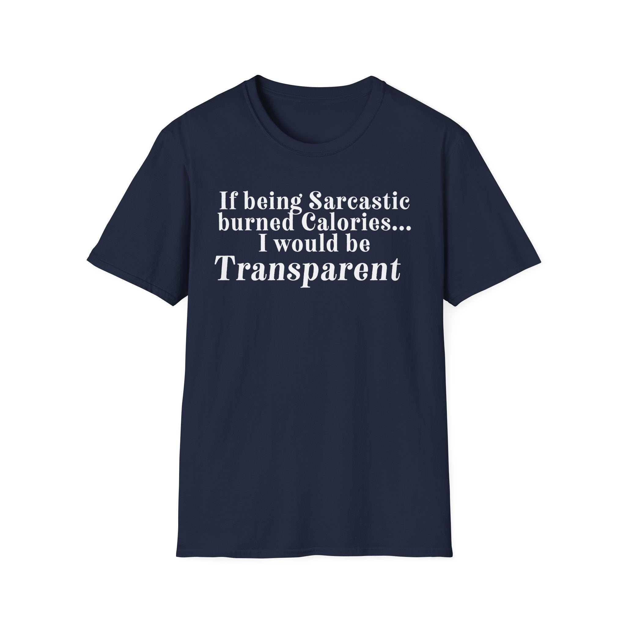 Sarcastic Calories T-Shirt — "If being Sarcastic burned Calories... I would be Transparent"