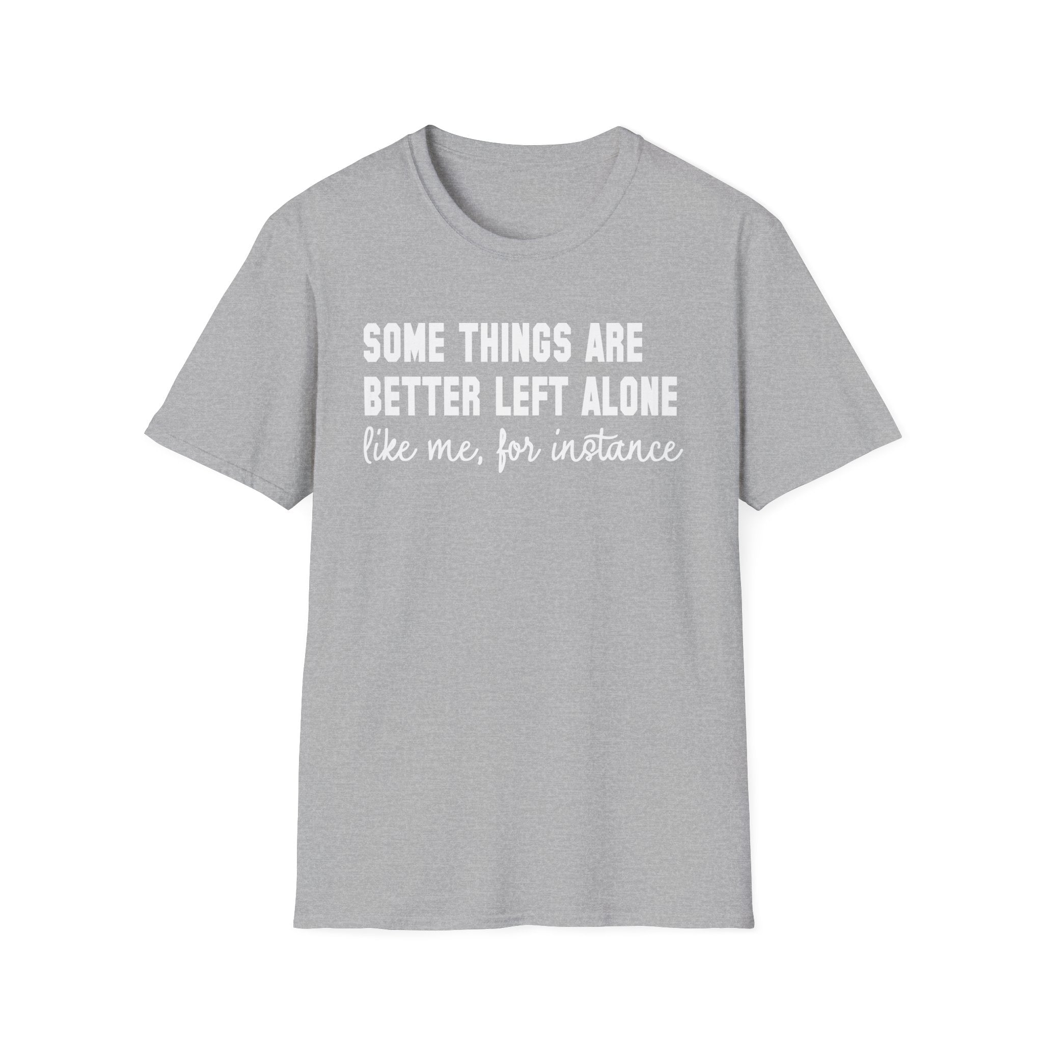 Funny Statement T-Shirt — "Some Things Are Better Left Alone (Like Me, For Instance)"