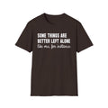 Funny Statement T-Shirt — "Some Things Are Better Left Alone (Like Me, For Instance)"