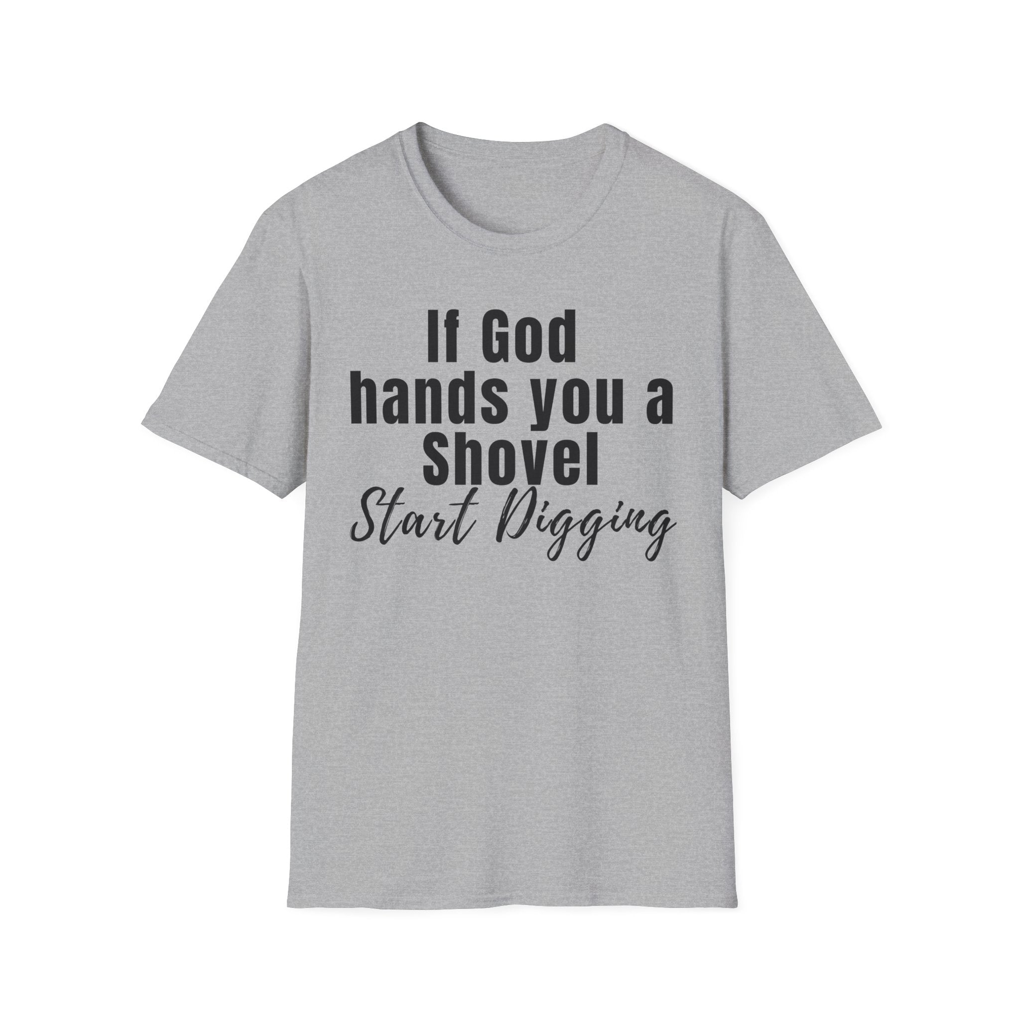 If God Hands You a Shovel Start Digging T-Shirt