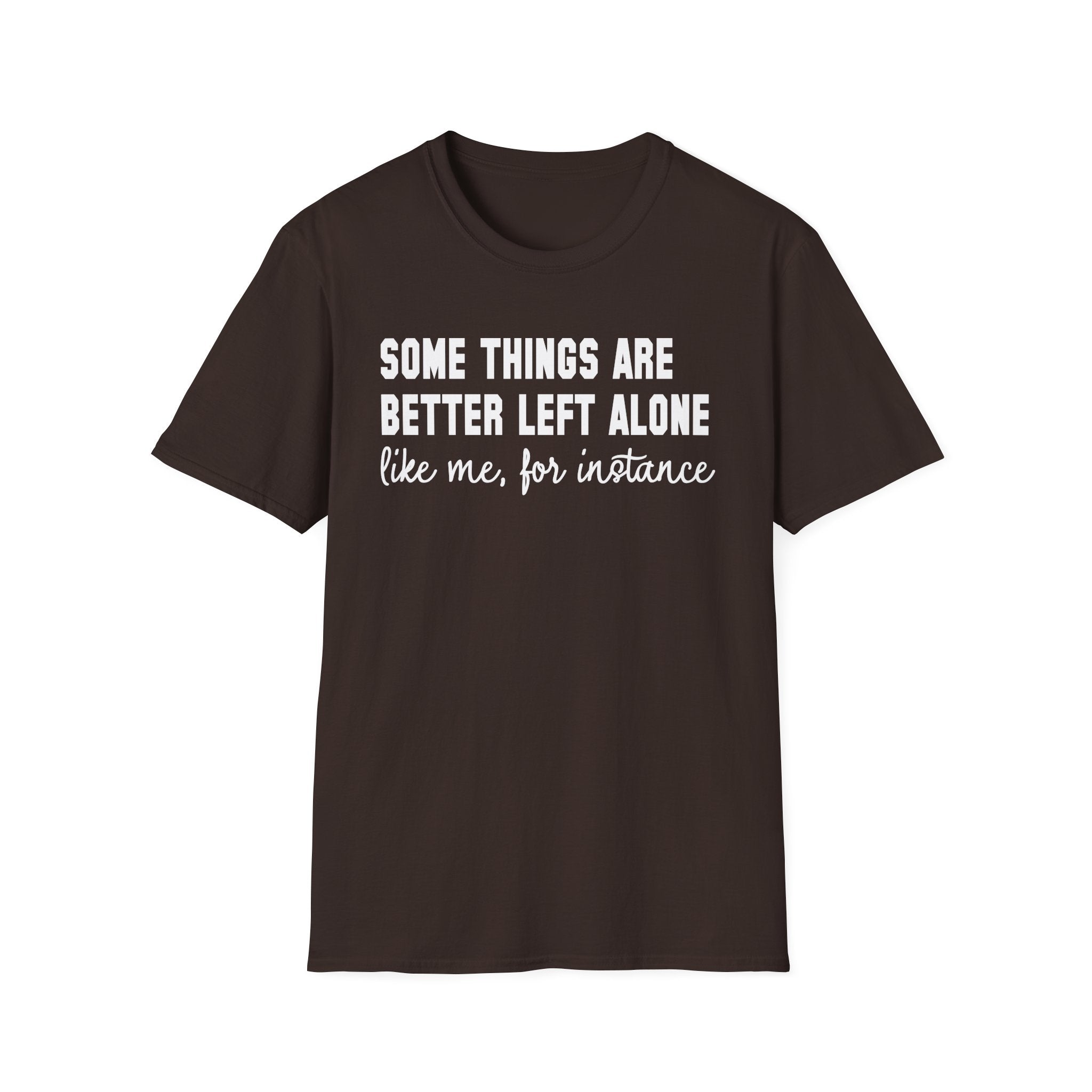 Funny Statement T-Shirt — "Some Things Are Better Left Alone (Like Me, For Instance)"