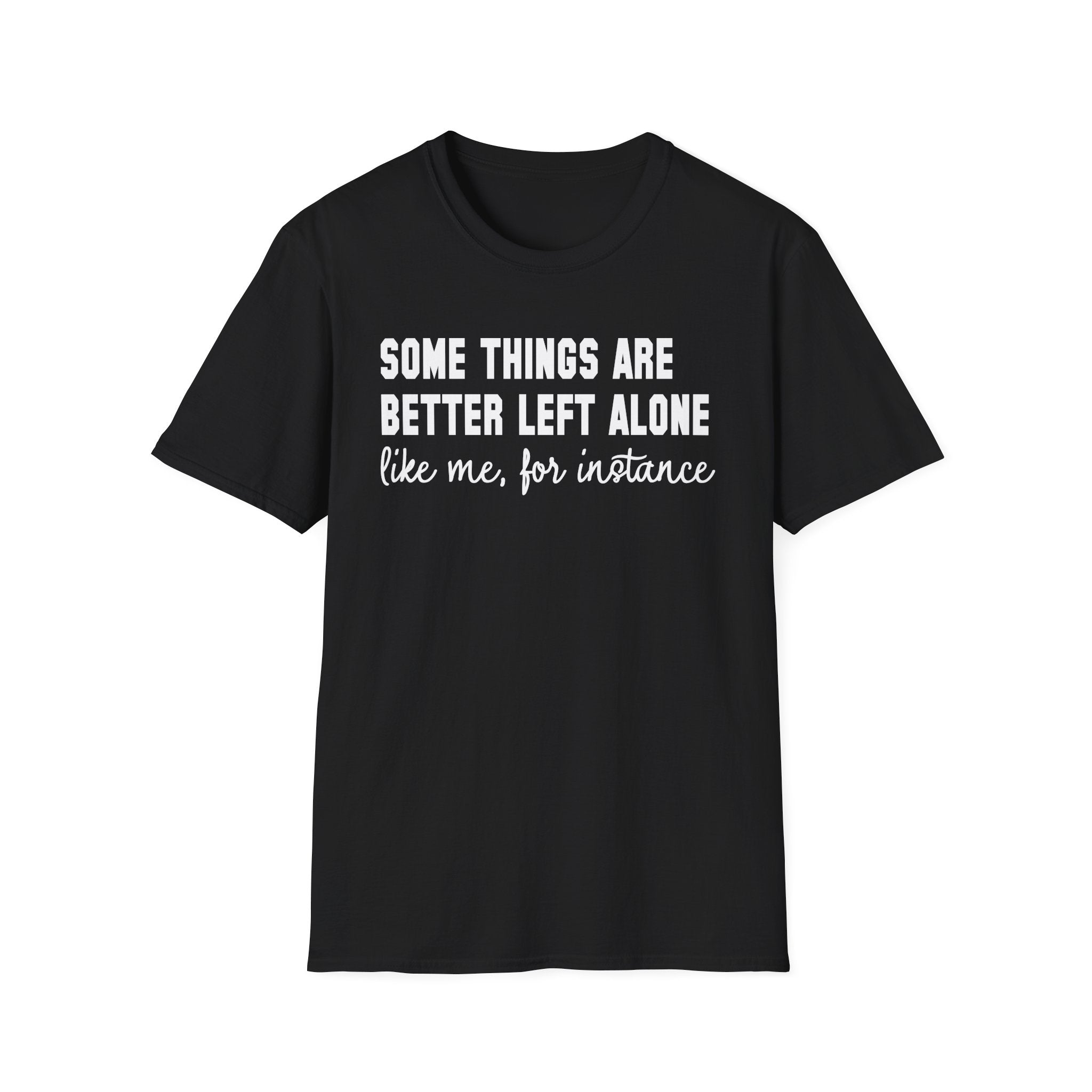Funny Statement T-Shirt — "Some Things Are Better Left Alone (Like Me, For Instance)"