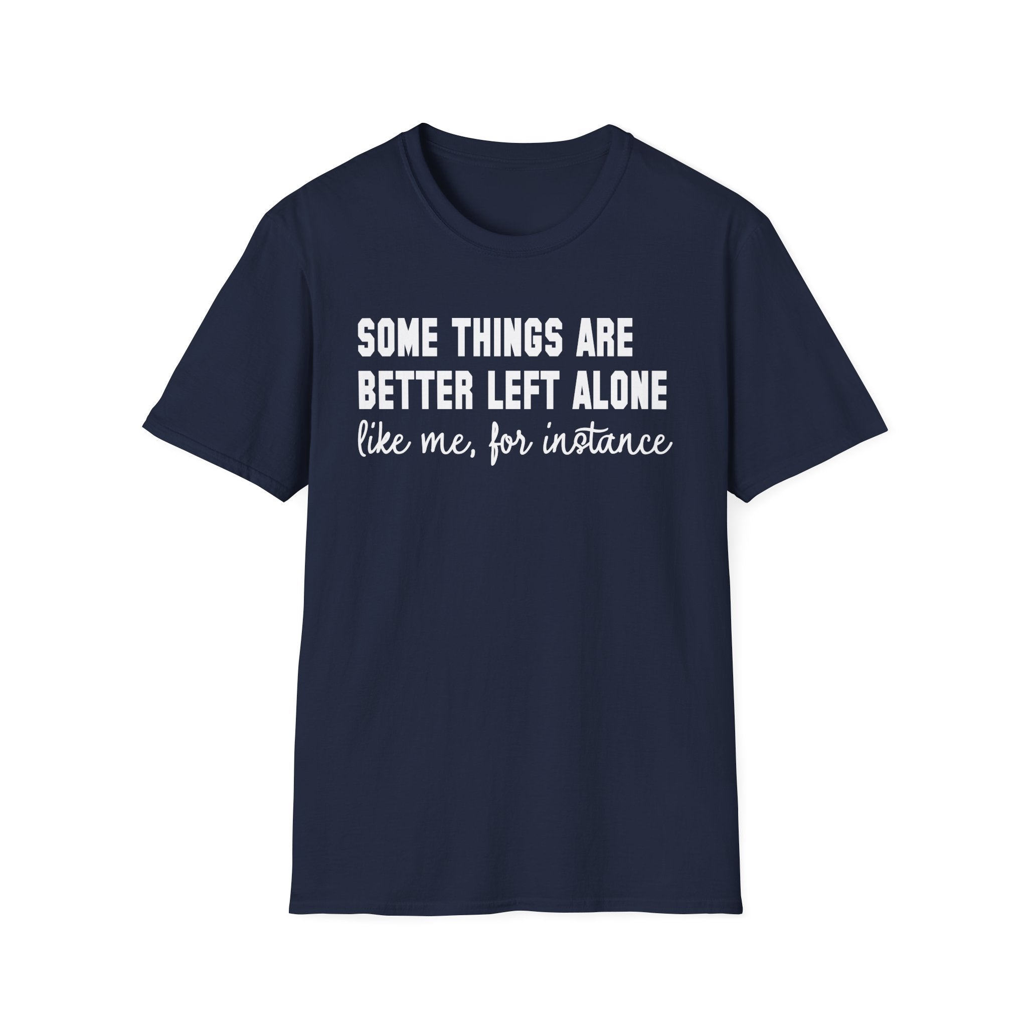 Funny Statement T-Shirt — "Some Things Are Better Left Alone (Like Me, For Instance)"